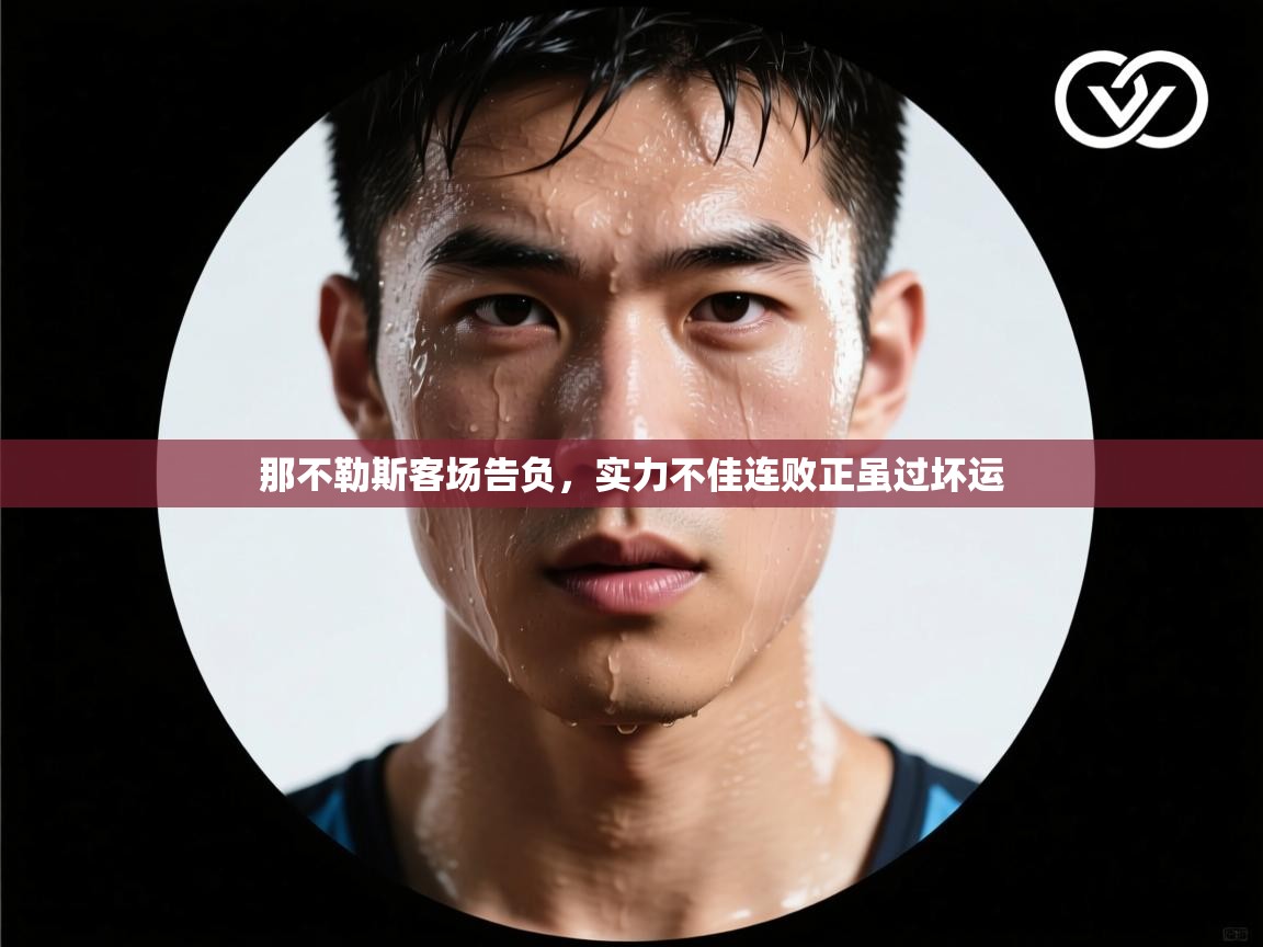 那不勒斯客场告负，实力不佳连败正虽过坏运  第1张